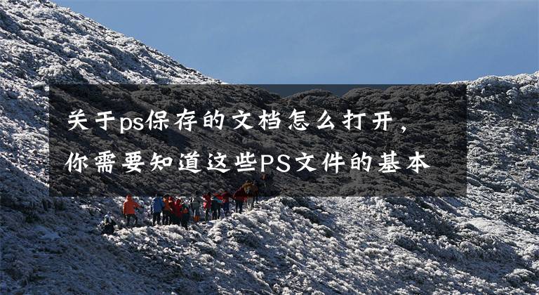 关于ps保存的文档怎么打开，你需要知道这些PS文件的基本操作｜