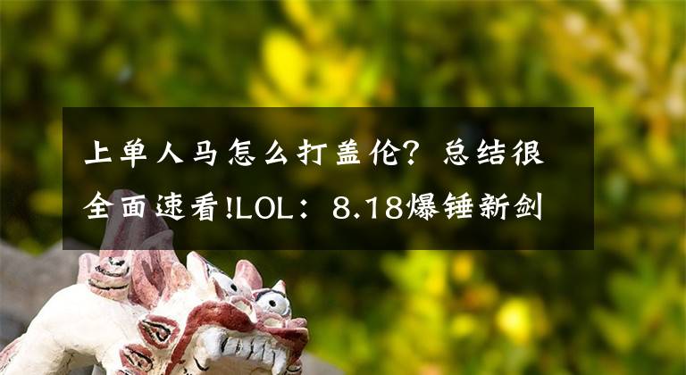 上单人马怎么打盖伦？总结很全面速看!LOL：8.18爆锤新剑魔制胜黑科技，C9上单人马踢翻TSM进军S8！