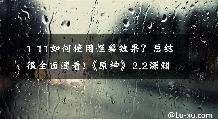 1-11如何使用怪兽效果？总结很全面速看!《原神》2.2深渊11层buff效果一览