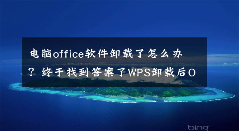 电脑office软件卸载了怎么办?终于找到答案了WPS卸载后Office不能正常使用的解决办法