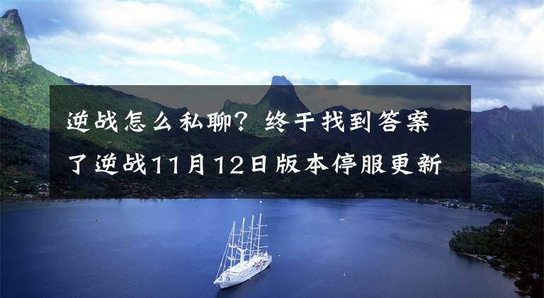 逆战怎么私聊?终于找到答案了逆战11月12日版本停服更新公告 11月我是幸运星活动地址