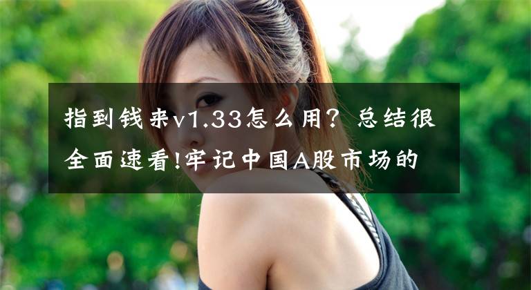 指到钱来v1.33怎么用？总结很全面速看!牢记中国A股市场的盘口语言数字：11,22,33,44,55,你就是高手中的战斗机