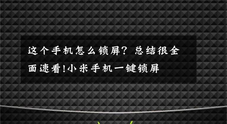 这个手机怎么锁屏?总结很全面速看!小米手机一键锁屏