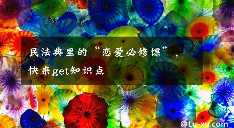 民法典里的“恋爱必修课”，快来get知识点