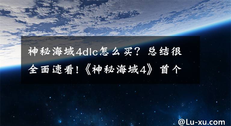 神秘海域4dlc怎么买？总结很全面速看!《神秘海域4》首个免费大型多人DLC已可更新
