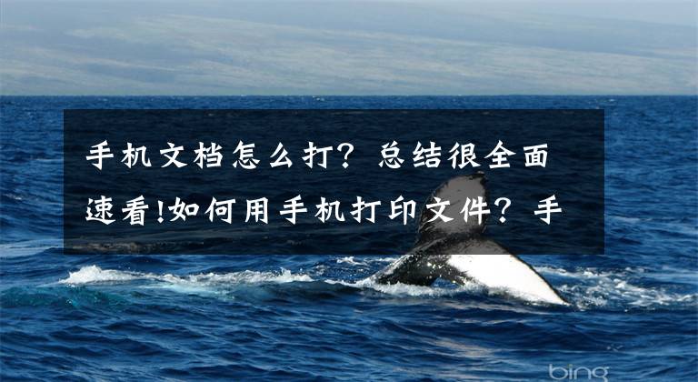 手机文档怎么打？总结很全面速看!如何用手机打印文件？手机中存储的文档怎么打印