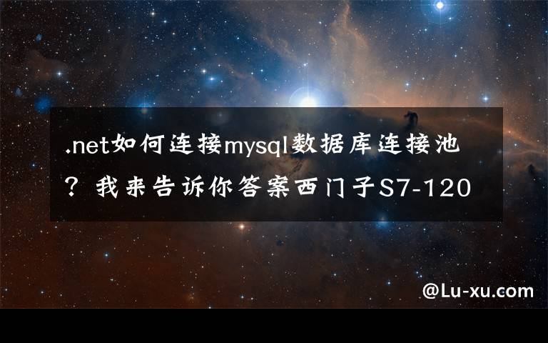 .net如何连接mysql数据库连接池?我来告诉你答案西门子S7-1200直接连接MySQL数据库