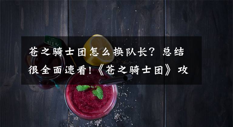 苍之骑士团怎么换队长？总结很全面速看!《苍之骑士团》攻略：卡组搭配