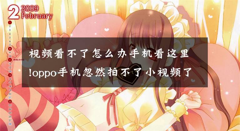 视频看不了怎么办手机看这里!oppo手机忽然拍不了小视频了