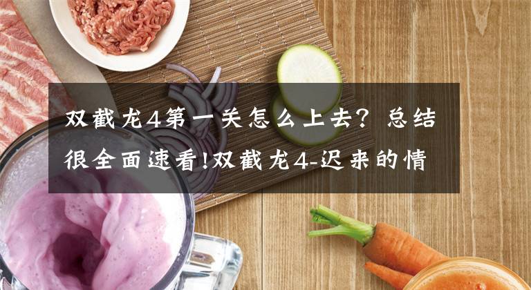 双截龙4第一关怎么上去？总结很全面速看!双截龙4-迟来的情怀