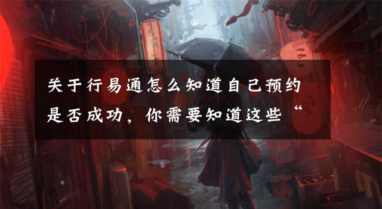 关于行易通怎么知道自己预约是否成功,你需要知道这些“文明交通进社区”本周六与你相约江南水街