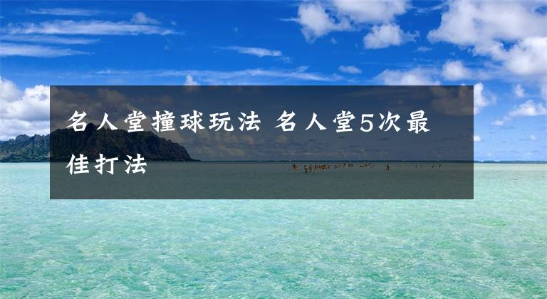 名人堂撞球玩法 名人堂5次最佳打法