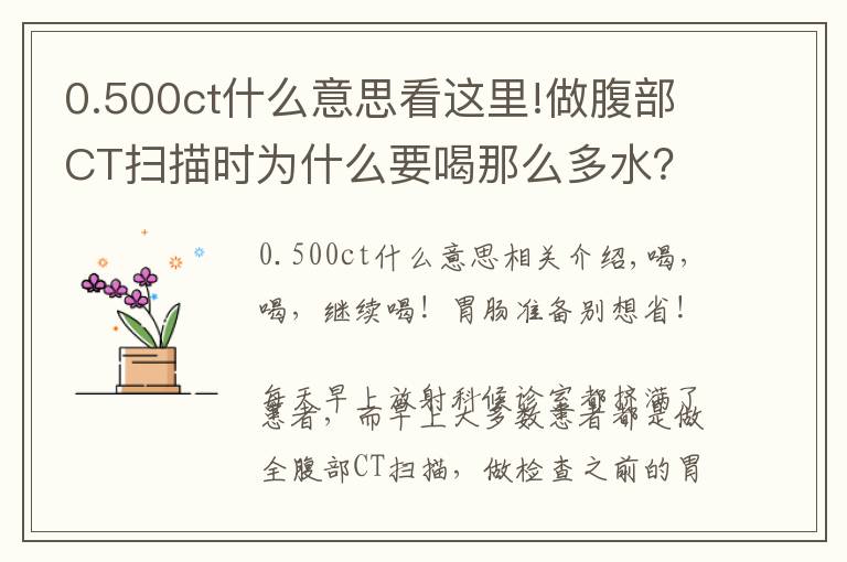 0.500ct什么意思看这里!做腹部CT扫描时为什么要喝那么多水?