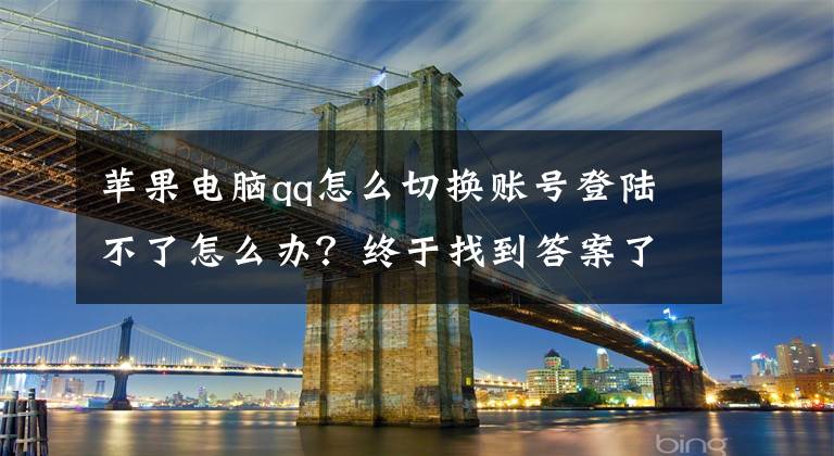 苹果电脑qq怎么切换账号登陆不了怎么办？终于找到答案了Mac QQ 5.1开启二轮公测 修复多项问题