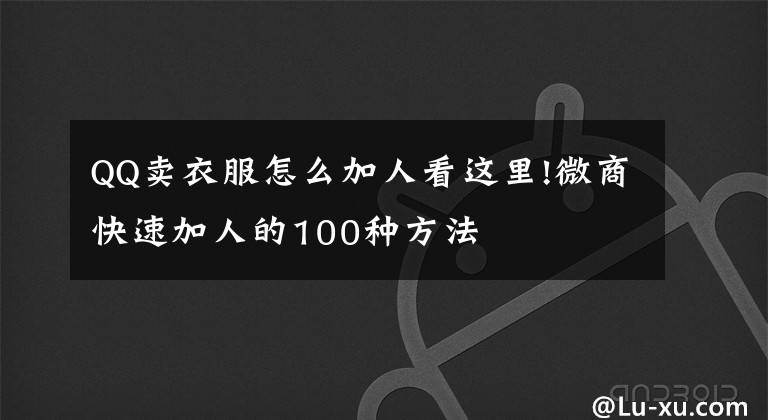 QQ卖衣服怎么加人看这里!微商快速加人的100种方法