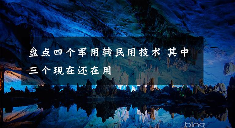 盘点四个军用转民用技术 其中三个现在还在用
