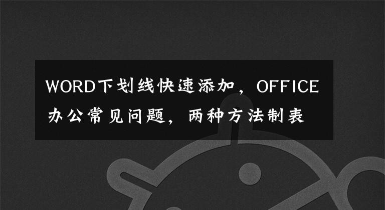 WORD下划线快速添加,OFFICE办公常见问题,两种方法制表必备技能