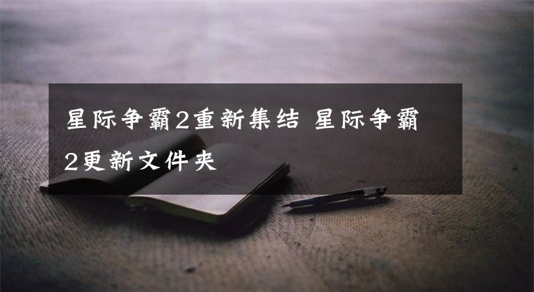 星际争霸2重新集结 星际争霸2更新文件夹