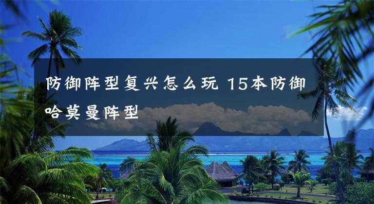 防御阵型复兴怎么玩 15本防御哈莫曼阵型