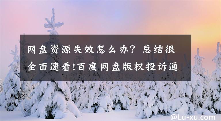网盘资源失效怎么办?总结很全面速看!百度网盘版权投诉通道失效 官方表示已经在排查问题