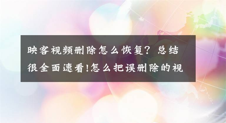 映客视频删除怎么恢复？总结很全面速看!怎么把误删除的视频恢复回来？