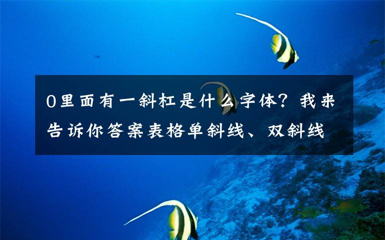 0里面有一斜杠是什么字体?我来告诉你答案表格单斜线、双斜线制作,同事用的两种方法,只需简单两步搞定