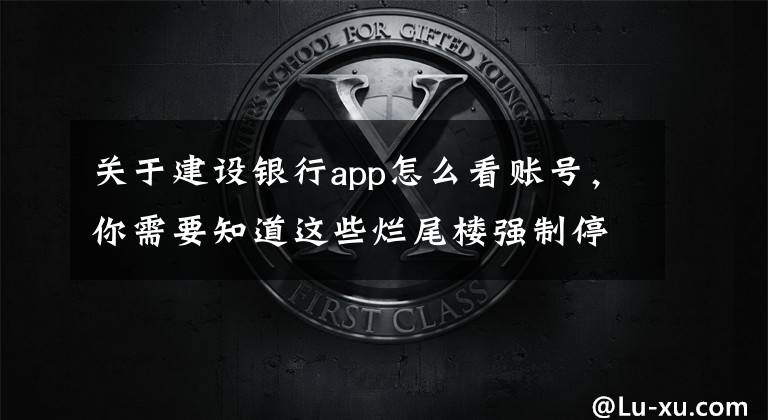 关于建设银行app怎么看账号，你需要知道这些烂尾楼强制停贷8问：购房人能否停贷？银行、开发商该担何责？