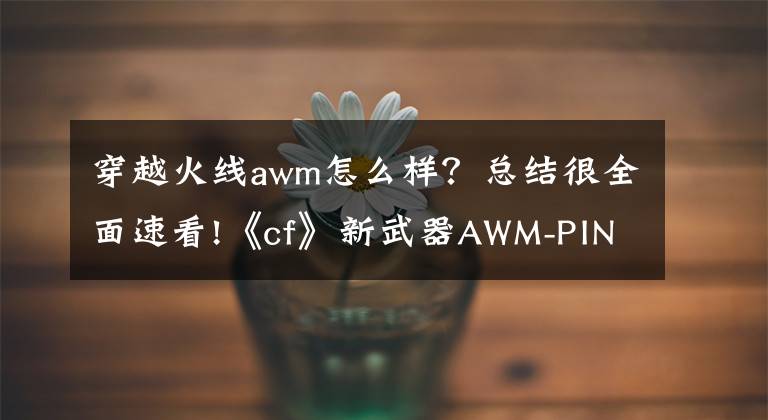 穿越火线awm怎么样?总结很全面速看!《cf》新武器AWM-PINK(狙击枪)介绍分享