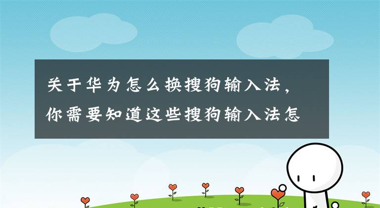 关于华为怎么换搜狗输入法,你需要知道这些搜狗输入法怎样切换?