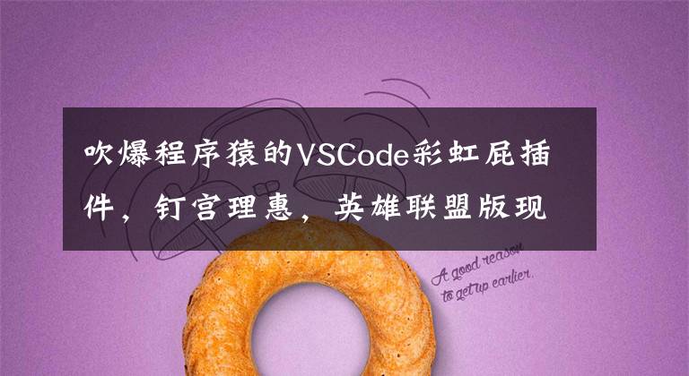 吹爆程序猿的VSCode彩虹屁插件，钉宫理惠，英雄联盟版现已生成，你Pick哪一个？