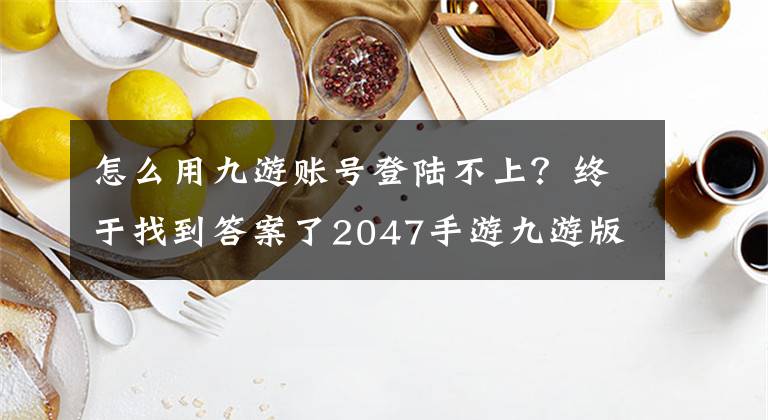 怎么用九游账号登陆不上？终于找到答案了2047手游九游版