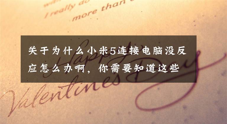 关于为什么小米5连接电脑没反应怎么办啊,你需要知道这些小米手机没法开机,充电连接电脑均无反应,指示灯均不亮!
