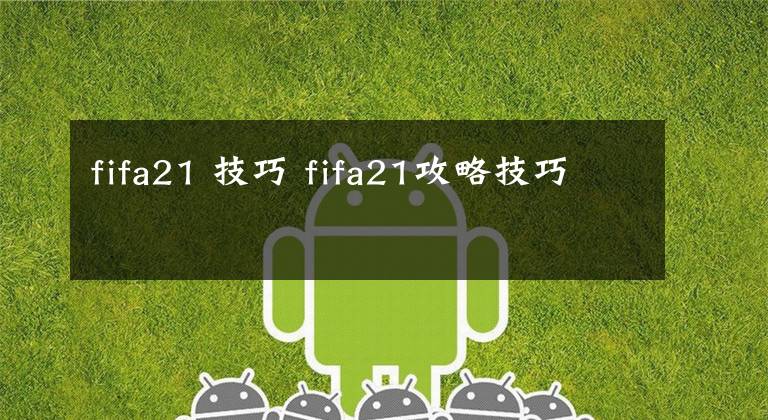 fifa21 技巧 fifa21攻略技巧