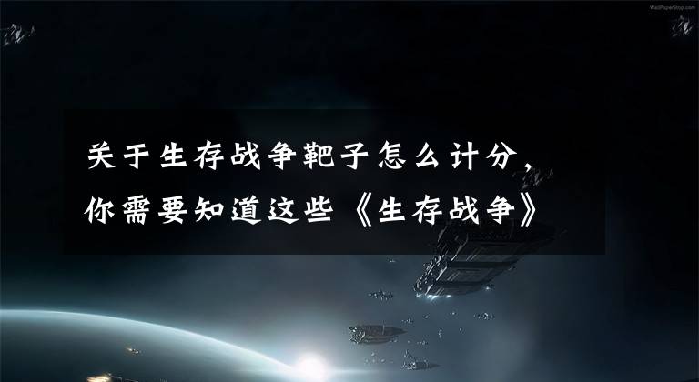 关于生存战争靶子怎么计分，你需要知道这些《生存战争》生存模式怎么玩 生存模式技巧分享