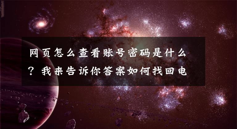 网页怎么查看账号密码是什么？我来告诉你答案如何找回电脑的登录账号及密码