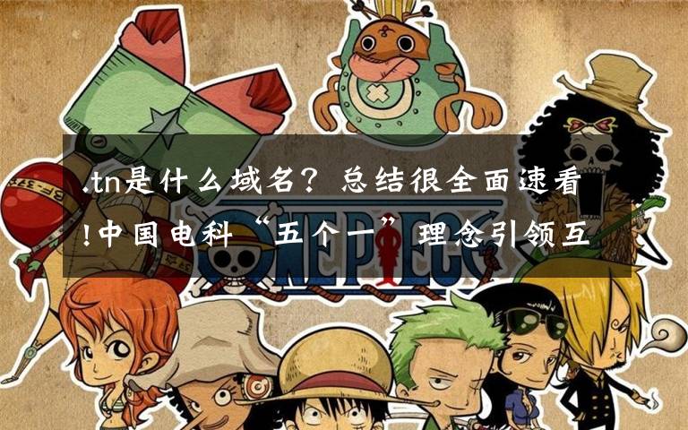 .tn是什么域名?总结很全面速看!中国电科“五个一”理念引领互联网特色小镇建设