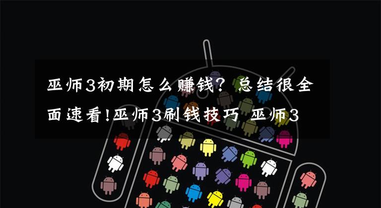 巫师3初期怎么赚钱？总结很全面速看!巫师3刷钱技巧 巫师3如何快速刷钱