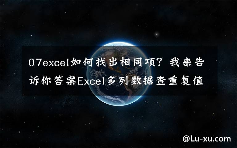 07excel如何找出相同项?我来告诉你答案Excel多列数据查重复值,4种操作技巧详解,操作简单又实用