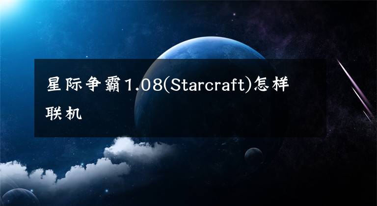 星际争霸1.08(Starcraft)怎样联机