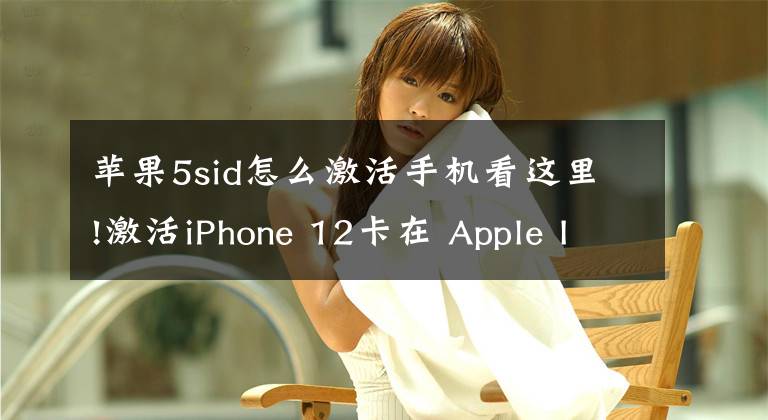 苹果5sid怎么激活手机看这里!激活iPhone 12卡在 Apple ID设置界面怎么办?