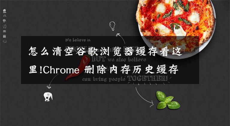 怎么清空谷歌浏览器缓存看这里!Chrome 删除内存历史缓存,以解决关闭时意外挂起问题