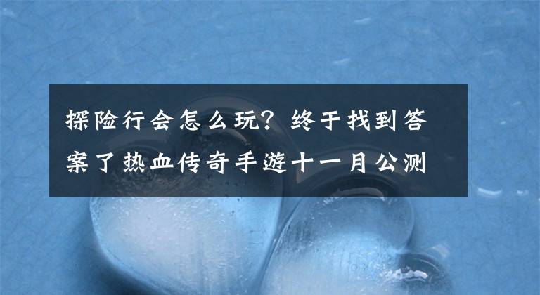 探险行会怎么玩?终于找到答案了热血传奇手游十一月公测新版本揭秘 行会社交新玩法