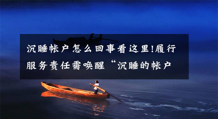 沉睡帐户怎么回事看这里!履行服务责任需唤醒“沉睡的帐户”