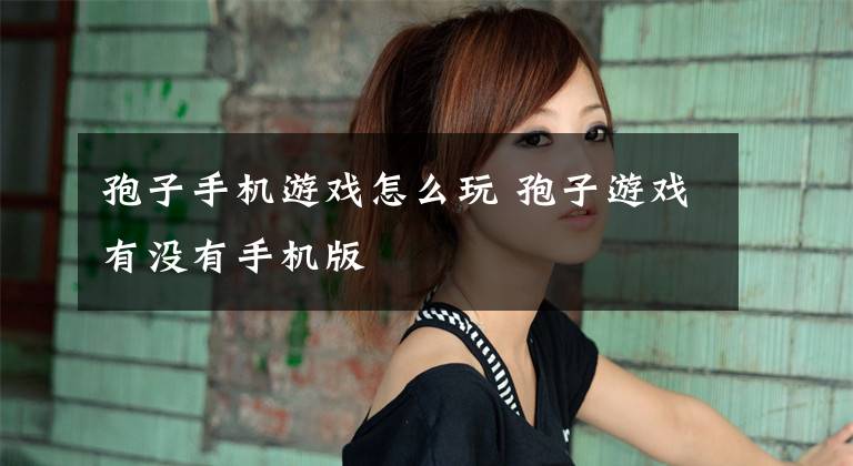 孢子手机游戏怎么玩 孢子游戏有没有手机版