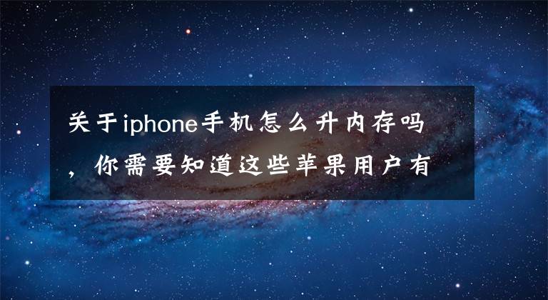 关于iphone手机怎么升内存吗,你需要知道这些苹果用户有救了!知名电商平台上线iPhone扩容服务:有保修