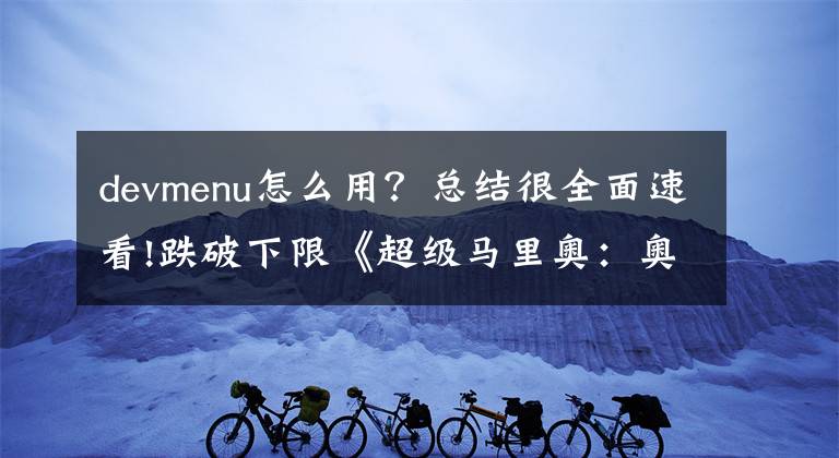devmenu怎么用？总结很全面速看!跌破下限《超级马里奥：奥德赛》惊现色情图片