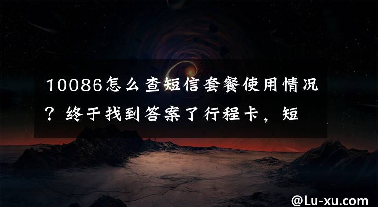 10086怎么查短信套餐使用情况？终于找到答案了行程卡，短信查！