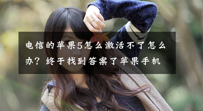 电信的苹果5怎么激活不了怎么办？终于找到答案了苹果手机抹出所有数据和设置之后，激活出错的解决办法