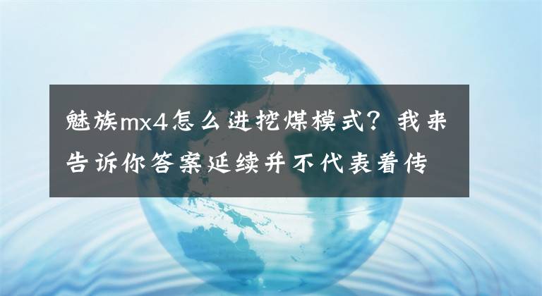 魅族mx4怎么进挖煤模式？我来告诉你答案延续并不代表着传承 魅族MX4正式评测