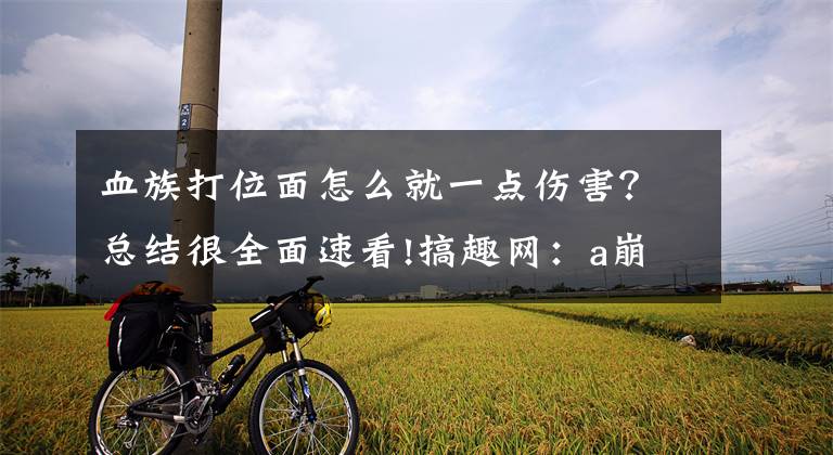 血族打位面怎么就一点伤害？总结很全面速看!搞趣网：a崩坏能の乱入！《血族》《崩坏学园》联动大福利